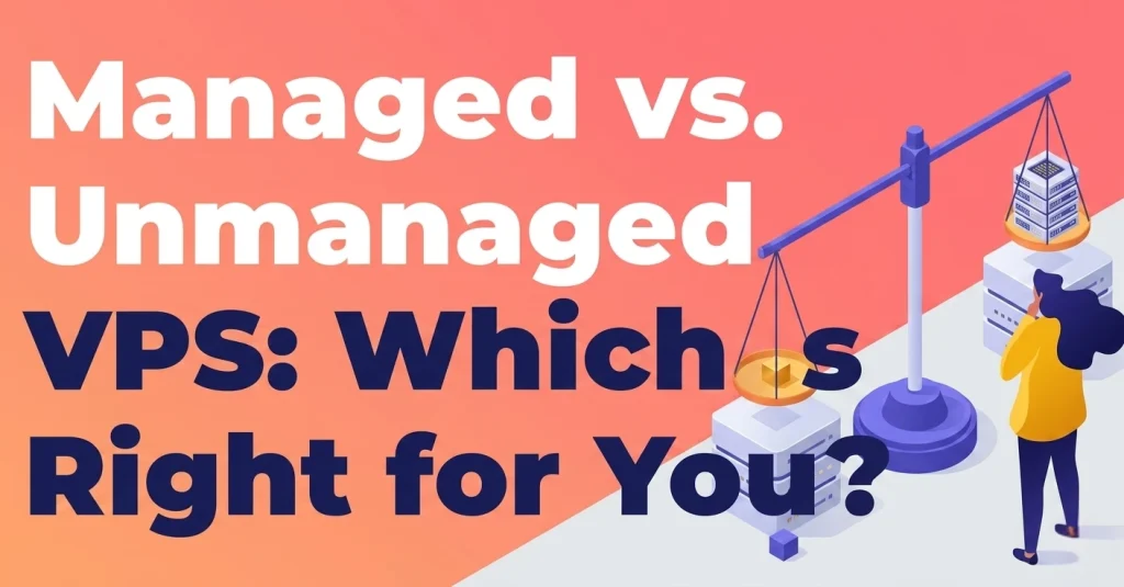managed vs unmanaged vps: which is right for you?