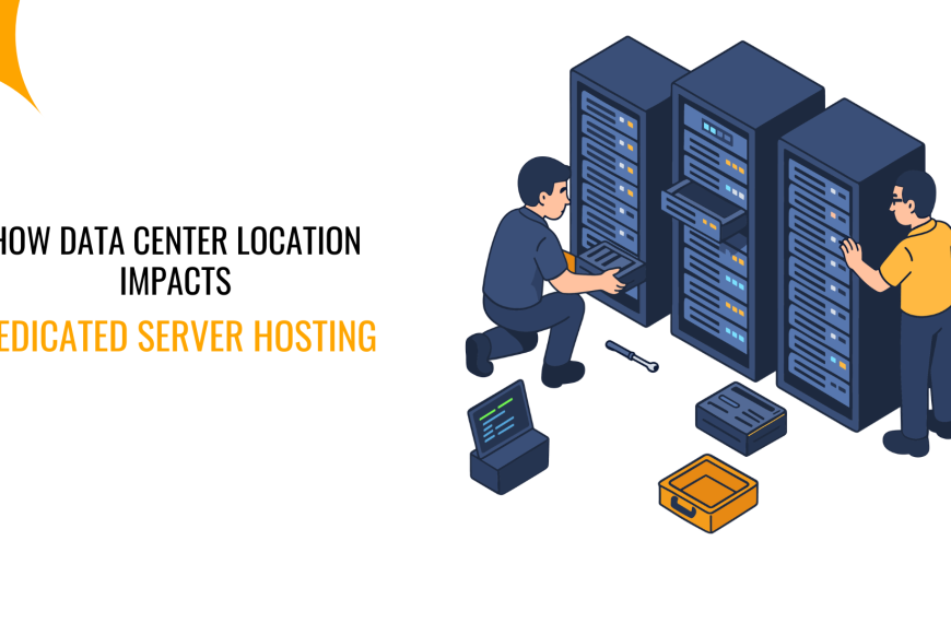 How Data Center Location Impacts Dedicated Server Hosting