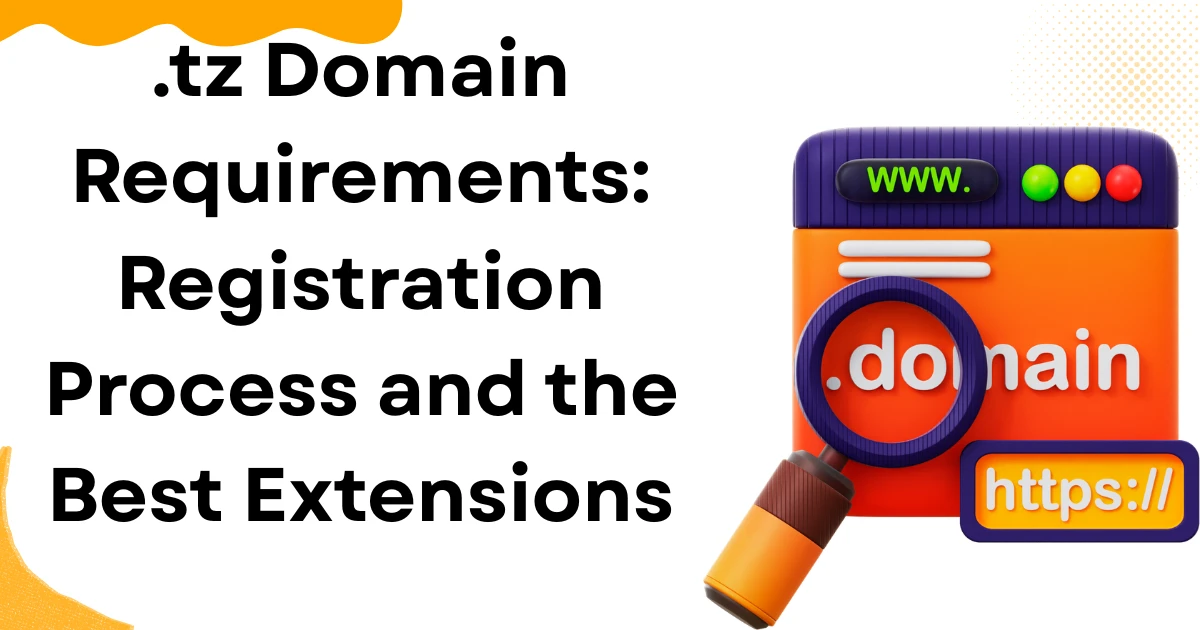 .tz Domain Requirements: Registration Process and The Best Extensions
