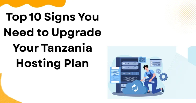 Top 10 Signs You Need to Upgrade Your Tanzania Hosting Plan