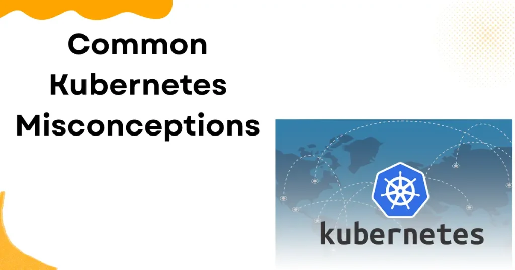 Common Kubernetes Misconceptions