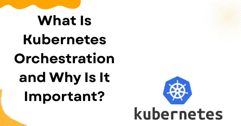 What Is Kubernetes Orchestration and Why Is It Important?
