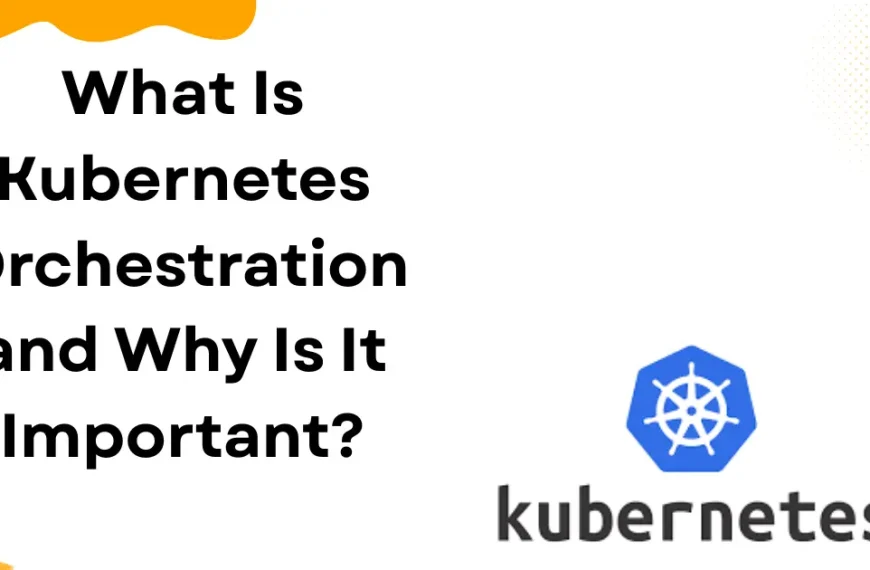 What Is Kubernetes Orchestration and Why Is It Important?