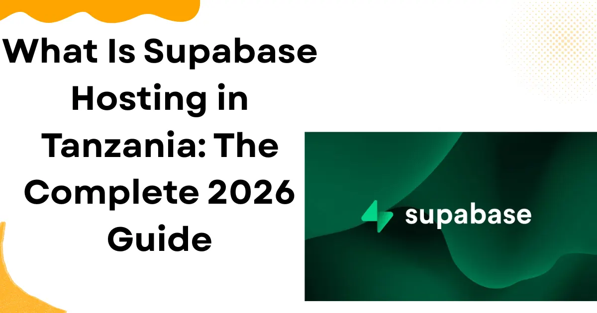 What Is Supabase Hosting in Tanzania: The Complete 2026 Guide